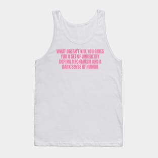 What doesn't kill you … unhealthy coping mechanisms and a dark sense of humor Tank Top